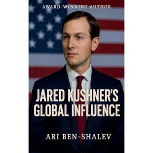 Ben-Shalev, Ari Jared Kushner's Global Influence Ben-Shalev, Ari Jared Kushner's Global Influence
