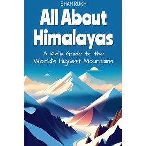 Rukh, Shah All About Himalayas: A Kid's Guide to the World's Highest Mountains: 25 (Educational Books for Kids) Rukh, Shah All About Himalayas: A Kid's Guide to the World's Highest Mountains: 25 (Educational Books for Kids)