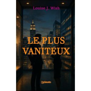 Wish, Louise J. Le plus vaniteux (La plus grande romance érotique) Wish, Louise J. Le plus vaniteux (La plus grande romance érotique)