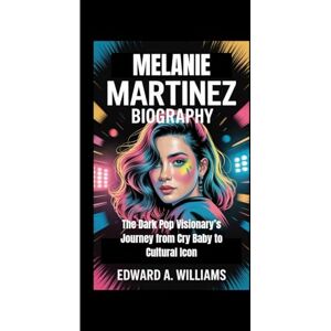 Edward A. Williams MALENIE MARTINEZ BIOGRAPHY: The Dark Pop Visionary’s Journey from Cry Baby to Cultural Icon Edward A. Williams MALENIE MARTINEZ BIOGRAPHY: The Dark Pop Visionary’s Journey from Cry Baby to Cultural Icon