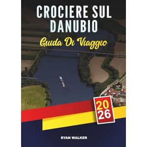 WALKER, RYAN GUIDA DI VIAGGIO CROCIERE SUL DANUBIO 2026: Da Vienna a Budapest, castelli, vigneti, villaggi panoramici e lussuosa navigazione europea WALKER, RYAN GUIDA DI VIAGGIO CROCIERE SUL DANUBIO 2026: Da Vienna a Budapest, castelli, vigneti, villaggi panoramici e lussuosa navigazione europea