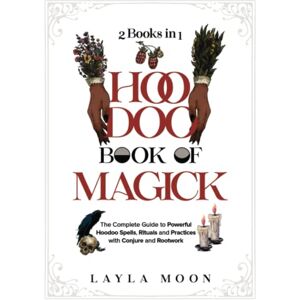 Moon, Layla Hoodoo Book of Magick: The Complete Guide to Powerful Hoodoo Spells, Rituals, and Practices with Conjure and Rootwork (2 Books in 1) (Witchcraft for Beginners) Moon, Layla Hoodoo Book of Magick: The Complete Guide to Powerful Hoodoo Spells, Rituals, and Practices with Conjure and Rootwork (2 Books in 1) (Witchcraft for Beginners)