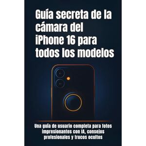 RYAN, CATHERINE Guía secreta de la cámara del iPhone 16 para todos los modelos: Una guía de usuario completa para fotos impresionantes con IA, consejos profesionales y trucos ocultos RYAN, CATHERINE Guía secreta de la cámara del iPhone 16 para todos los modelos: Una guía de usuario completa para fotos impresionantes con IA, consejos profesionales y trucos ocultos