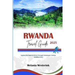 Westerink, Melania RWANDA TRAVEL GUIDE 2025: Explore the Heart of Africa Through Volcanoes, Culture, Wildlife & Soul Westerink, Melania RWANDA TRAVEL GUIDE 2025: Explore the Heart of Africa Through Volcanoes, Culture, Wildlife & Soul