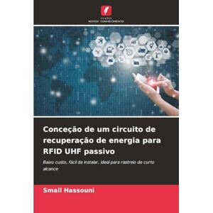 Hassouni, Smail Conceção de um circuito de recuperação de energia para RFID UHF passivo: Baixo custo, fácil de instalar, ideal para rastreio de curto alcance Hassouni, Smail Conceção de um circuito de recuperação de energia para RFID UHF passivo: Baixo custo, fácil de instalar, ideal para rastreio de curto alcance