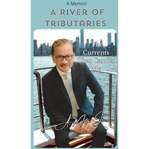 Mata Jr., Lorenzo A River of Tributaries: The Currents That Carried Me Mata Jr., Lorenzo A River of Tributaries: The Currents That Carried Me