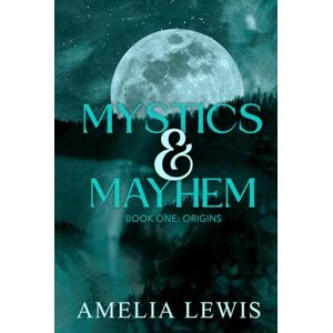 Lewis, Amelia Mystics & Mayhem: Book One: Origins Lewis, Amelia Mystics & Mayhem: Book One: Origins
