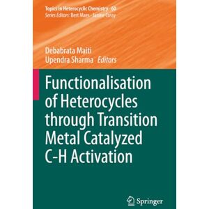 Functionalisation of Heterocycles through Transition Metal Catalyzed C-H Activation (Topics in Heterocyclic Chemistry) Functionalisation of Heterocycles through Transition Metal Catalyzed C-H Activation (Topics in Heterocyclic Chemistry)