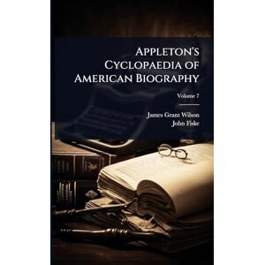 Wilson Appleton's Cyclopaedia of American Biography Wilson Appleton's Cyclopaedia of American Biography