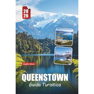 Mauer, Angelika QUEENSTOWN GUIDA TURISTICA 2026: Consigli essenziali, attività avventurose, strade panoramiche e itinerari da insider nella capitale dell'avventura della Nuova Zelanda Mauer, Angelika QUEENSTOWN GUIDA TURISTICA 2026: Consigli essenziali, attività avventurose, strade panoramiche e itinerari da insider nella capitale dell'avventura della Nuova Zelanda