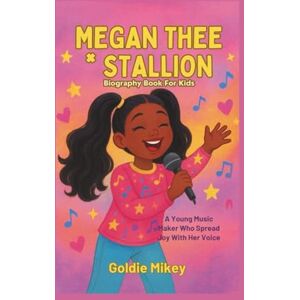 Mikey, Goldie MEGAN THEE STALLION Biography Book For Kids: A Young Music Maker Who Spread Joy With Her Voice Mikey, Goldie MEGAN THEE STALLION Biography Book For Kids: A Young Music Maker Who Spread Joy With Her Voice