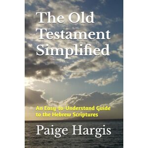 Hargis, Paige The Old Testament Simplified: An Easy-to-Understand Guide to the Hebrew Scriptures Hargis, Paige The Old Testament Simplified: An Easy-to-Understand Guide to the Hebrew Scriptures