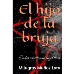 Muñoz Lara, Milagros del Rosario del Rosario EL HIJO DE LA BRUJA: En las estrellas un ángel llora Muñoz Lara, Milagros del Rosario del Rosario EL HIJO DE LA BRUJA: En las estrellas un ángel llora