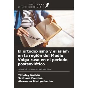 Nadkin, Timofey El ortodoxismo y el islam en la región del Medio Volga ruso en el periodo postsoviético: potencial, problemas, perspectivas Nadkin, Timofey El ortodoxismo y el islam en la región del Medio Volga ruso en el periodo postsoviético: potencial, problemas, perspectivas
