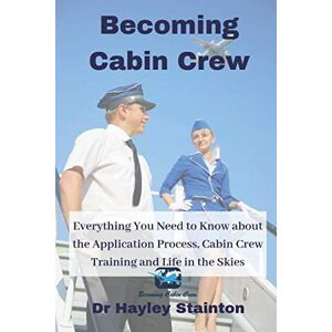 Stainton, Dr Hayley Becoming Cabin Crew: Everything You Need to Know about the Application Process, Cabin Crew Training and Life in the Skies Stainton, Dr Hayley Becoming Cabin Crew: Everything You Need to Know about the Application Process, Cabin Crew Training and Life in the Skies