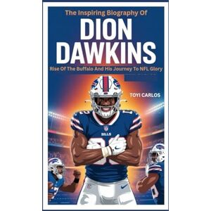 CARLOS, TOYI The Inspiring Biography of Dion Dawkins: Rise of the Buffalo and His Journey to NFL Glory CARLOS, TOYI The Inspiring Biography of Dion Dawkins: Rise of the Buffalo and His Journey to NFL Glory