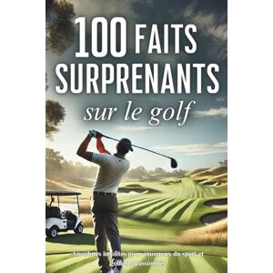 NatureHorizon, Edition 100 faits surprenants sur le golf: anecdotes insolites pour golfeurs passionnés et amoureux du sport NatureHorizon, Edition 100 faits surprenants sur le golf: anecdotes insolites pour golfeurs passionnés et amoureux du sport