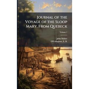 Maher, John Journal of the Voyage of the Sloop Mary, From Quebeck Maher, John Journal of the Voyage of the Sloop Mary, From Quebeck