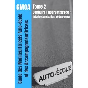 Petit, Julien GMOA Tome 2 Conduire l’apprentissage: théorie et applications pédagogiques (Formation au Titre Professionnel Enseignant(e) de la Conduite et de la Sécurité Routière (TP ECSR /CCS)) Petit, Julien GMOA Tome 2 Conduire l’apprentissage: théorie et applications pédagogiques (Formation au Titre Professionnel Enseignant(e) de la Conduite et de la Sécurité Routière (TP ECSR /CCS))