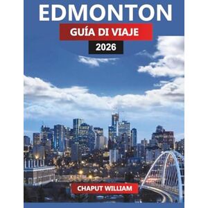 WILLIAM, CHAPUT EDMONTON Guía de viaje 2026: Explore la capital de Alberta, los senderos del valle, los museos y la comida local WILLIAM, CHAPUT EDMONTON Guía de viaje 2026: Explore la capital de Alberta, los senderos del valle, los museos y la comida local
