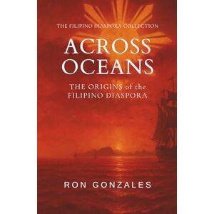 Gonzales, Ron ACROSS OCEANS: The Origins of the Filipino Diaspora, Volume I (The Filipino Diaspora Collection) Gonzales, Ron ACROSS OCEANS: The Origins of the Filipino Diaspora, Volume I (The Filipino Diaspora Collection)