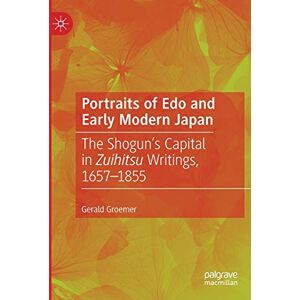 Groemer, Gerald Portraits of Edo and Early Modern Japan: The Shogun’s Capital in Zuihitsu Writings, 1657–1855 Groemer, Gerald Portraits of Edo and Early Modern Japan: The Shogun’s Capital in Zuihitsu Writings, 1657–1855