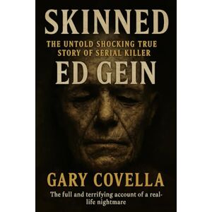 Covella, Gary Skinned: The Untold Shocking True Story of Serial Killer Ed Gein Covella, Gary Skinned: The Untold Shocking True Story of Serial Killer Ed Gein