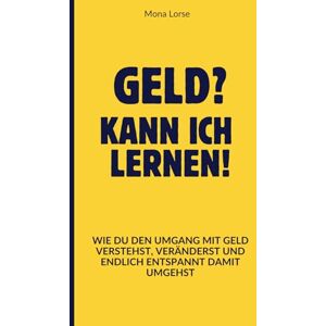 Lorse, Mona Geld? Kann ich lernen!: Wie du den Umgang mit Geld verstehst, veränderst und endlich entspannt damit umgehst Lorse, Mona Geld? Kann ich lernen!: Wie du den Umgang mit Geld verstehst, veränderst und endlich entspannt damit umgehst