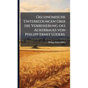 Lã1/4ders, Philipp Ernst Oeconomische Unterredungen Ã1/4ber die Verbesserung des Ackerbaues von Philipp Ernst LÃ1/4ders. Lã1/4ders, Philipp Ernst Oeconomische Unterredungen Ã1/4ber die Verbesserung des Ackerbaues von Philipp Ernst LÃ1/4ders.