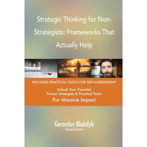 Gerardus Blokdyk - The Art of Service Strategic Thinking for Non-Strategists: Frameworks That Actually Help Gerardus Blokdyk - The Art of Service Strategic Thinking for Non-Strategists: Frameworks That Actually Help