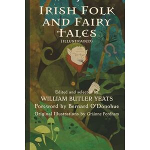 Yeats, Willaim B Irish Folk and Fairy Tales (Illustrated): Edited by William Butler Yeats Yeats, Willaim B Irish Folk and Fairy Tales (Illustrated): Edited by William Butler Yeats