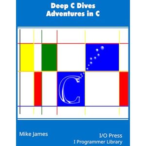 James, Mike Deep C Dives: Adventures in C (The power user's library) James, Mike Deep C Dives: Adventures in C (The power user's library)