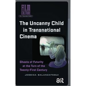 Balanzategui, Jessica The Uncanny Child in Transnational Cinema: Ghosts of Futurity at the Turn of the Twenty-first Century (Film Culture in Transition) Balanzategui, Jessica The Uncanny Child in Transnational Cinema: Ghosts of Futurity at the Turn of the Twenty-first Century (Film Culture in Transition)