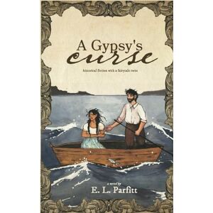 Parfitt, E. L. A Gypsy's Curse: Historical fiction with a twist of fairy tale fantasy Parfitt, E. L. A Gypsy's Curse: Historical fiction with a twist of fairy tale fantasy