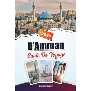 Exley, Tyrone GUIDE DE VOYAGE D'AMMAN 2025: Attractions, trésors cachés et expériences culturelles dans la capitale jordanienne Exley, Tyrone GUIDE DE VOYAGE D'AMMAN 2025: Attractions, trésors cachés et expériences culturelles dans la capitale jordanienne