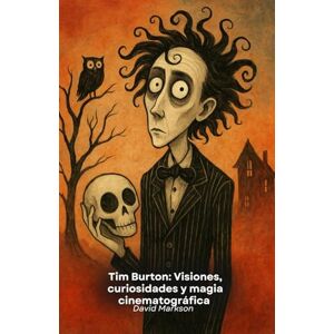 Markson, David Tim Burton: Visiones, curiosidades y magia cinematográfica: Un tributo al genio creativo que ha transformado el cine con su estilo único Markson, David Tim Burton: Visiones, curiosidades y magia cinematográfica: Un tributo al genio creativo que ha transformado el cine con su estilo único