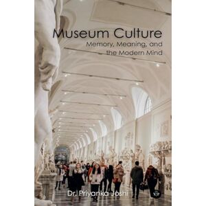 Joshi, Priyanka Museum Culture: Memory, Meaning, and the Modern Mind (Edition1) Joshi, Priyanka Museum Culture: Memory, Meaning, and the Modern Mind (Edition1)