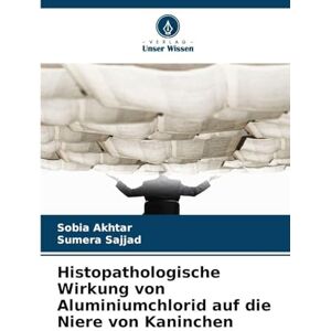 Akhtar, Sobia Histopathologische Wirkung von Aluminiumchlorid auf die Niere von Kaninchen Akhtar, Sobia Histopathologische Wirkung von Aluminiumchlorid auf die Niere von Kaninchen