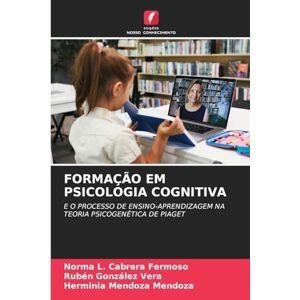 Fermoso, Norma L Cabrera Formação Em Psicologia Cognitiva: E O PROCESSO DE ENSINO-APRENDIZAGEM NA TEORIA PSICOGENÉTICA DE PIAGET Fermoso, Norma L Cabrera Formação Em Psicologia Cognitiva: E O PROCESSO DE ENSINO-APRENDIZAGEM NA TEORIA PSICOGENÉTICA DE PIAGET