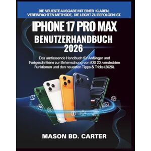 CARTER, MASON BD. iPhone 17 Pro Max Benutzerhandbuch 2026: Das umfassende Handbuch für Anfänger und Fortgeschrittene zur Beherrschung von iOS 20, versteckten Funktionen und den neuesten Tipps & Tricks (2026). CARTER, MASON BD. iPhone 17 Pro Max Benutzerhandbuch 2026: Das umfassende Handbuch für Anfänger und Fortgeschrittene zur Beherrschung von iOS 20, versteckten Funktionen und den neuesten Tipps & Tricks (2026).