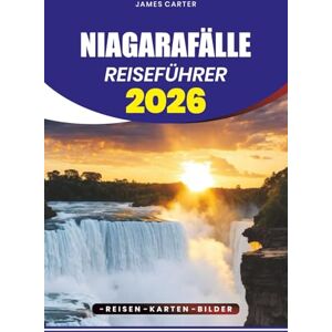 CARTER, JAMES NIAGARAFÄLLE REISEFÜHRER 2026: Entdecken Sie die stressfreien Tourtipps, Visa- und Flugführer, Top-Attraktionen, versteckte Schätze und Reiserouten für jeden Reisenden CARTER, JAMES NIAGARAFÄLLE REISEFÜHRER 2026: Entdecken Sie die stressfreien Tourtipps, Visa- und Flugführer, Top-Attraktionen, versteckte Schätze und Reiserouten für jeden Reisenden
