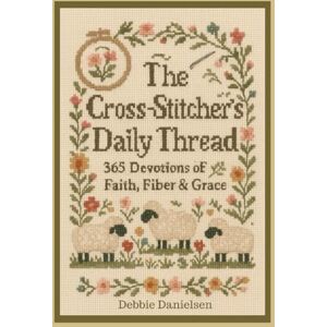 Danielsen, Debbie The Cross-Stitcher’s Daily Thread:: 365 Devotions of Faith, Fiber & Grace Danielsen, Debbie The Cross-Stitcher’s Daily Thread:: 365 Devotions of Faith, Fiber & Grace