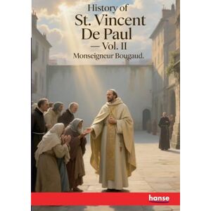 Bougaud, Monseigneur History of St. Vincent De Paul: Vol. II Bougaud, Monseigneur History of St. Vincent De Paul: Vol. II