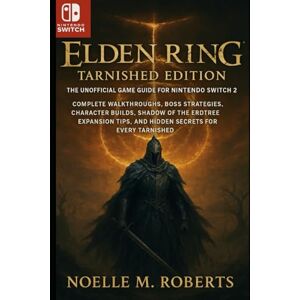 Roberts Elden Ring: Tarnished Edition — The Unofficial Game Guide for Nintendo Switch 2: Complete Walkthroughs, Boss Strategies, Character Builds, Shadow of ... Tips, and Hidden Secrets for Every Tarnished Roberts Elden Ring: Tarnished Edition — The Unofficial Game Guide for Nintendo Switch 2: Complete Walkthroughs, Boss Strategies, Character Builds, Shadow of ... Tips, and Hidden Secrets for Every Tarnished