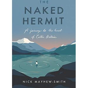 Mayhew-Smith, Nick The Naked Hermit: A Journey to the Heart of Celtic Britain Mayhew-Smith, Nick The Naked Hermit: A Journey to the Heart of Celtic Britain