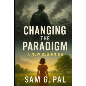 Pal, Sam G. CHANGING The PARADIGM A New Beginning Pal, Sam G. CHANGING The PARADIGM A New Beginning