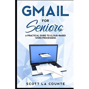 Scott Gmail For Seniors: The Absolute Beginners Guide to Getting Started With Email (Tech For Seniors) Scott Gmail For Seniors: The Absolute Beginners Guide to Getting Started With Email (Tech For Seniors)