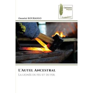 Kouraogo, Ousséni L'Autel Ancestral: La lignée du feu et du fer. Kouraogo, Ousséni L'Autel Ancestral: La lignée du feu et du fer.