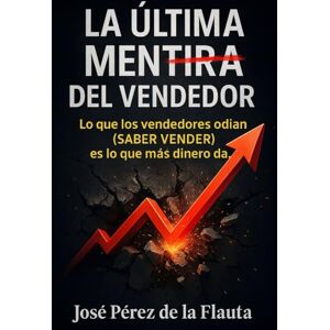 Pérez de la Flauta, José LA ÚLTIMA MENTIRA DEL VENDEDOR: Lo que los vendedores odian (SABER VENDER) es lo que más dinero da (Colección Ventas Brutales) Pérez de la Flauta, José LA ÚLTIMA MENTIRA DEL VENDEDOR: Lo que los vendedores odian (SABER VENDER) es lo que más dinero da (Colección Ventas Brutales)