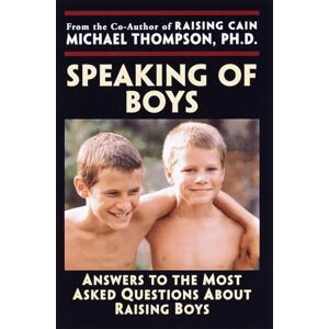 Thompson PhD, Michael Speaking of Boys: Answers to the Most-Asked Questions About Raising Sons Thompson PhD, Michael Speaking of Boys: Answers to the Most-Asked Questions About Raising Sons